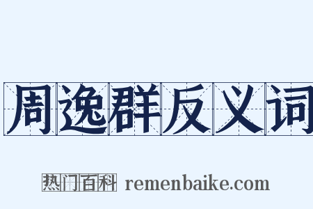 周逸群反义词是什么意思的图片